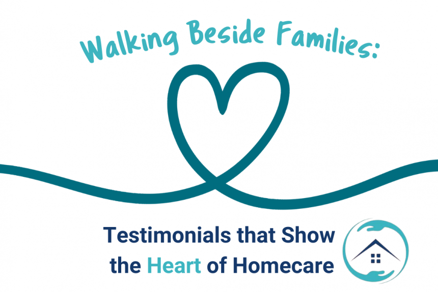 Walking Beside Families: Testimonials that Show the Heart of Homecare