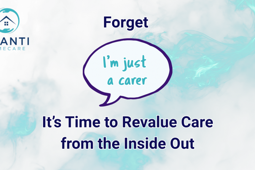 Forget “I’m Just a Carer” – It’s Time to Revalue Care from the Inside Out